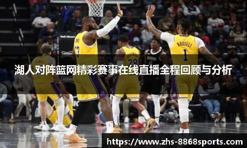 湖人对阵篮网精彩赛事在线直播全程回顾与分析